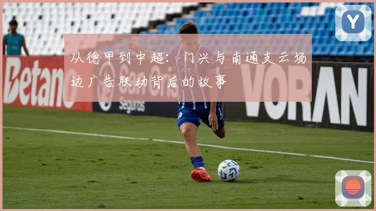 从德甲到中超：门兴与南通支云场边广告联动背后的故事