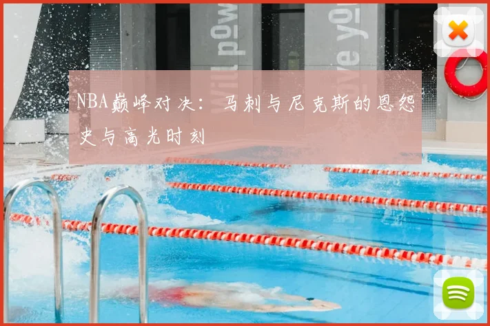 NBA巅峰对决：马刺与尼克斯的恩怨史与高光时刻