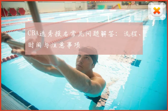 CBA选秀报名常见问题解答：流程、时间与注意事项