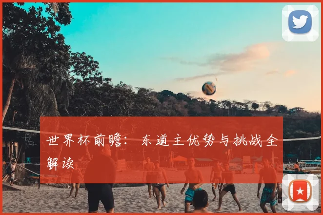 世界杯前瞻：东道主优势与挑战全解读