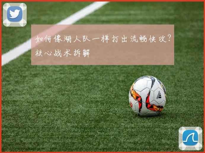 如何像湖人队一样打出流畅快攻？核心战术拆解