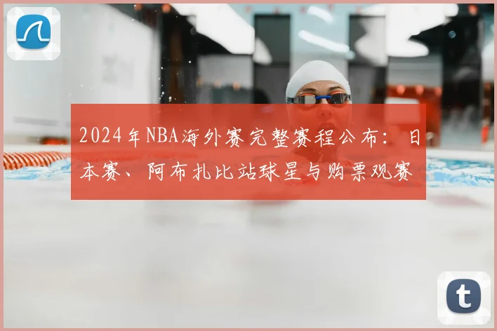 2024年NBA海外赛完整赛程公布：日本赛、阿布扎比站球星与购票观赛指南