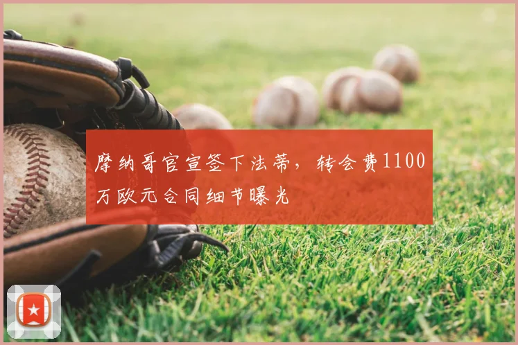 摩纳哥官宣签下法蒂,转会费1100万欧元合同细节曝光